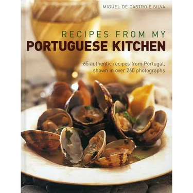 Recipes from My Portuguese Kitchen: 65 Authentic Recipes from Portugal, Shown in Over 260 Photographs