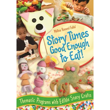 Story Times Good Enough to Eat!: Thematic Programs with Edible Story Crafts