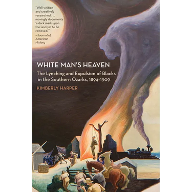 White Man's Heaven: The Lynching and Expulsion of Blacks in the Southern Ozarks, 1894-1909