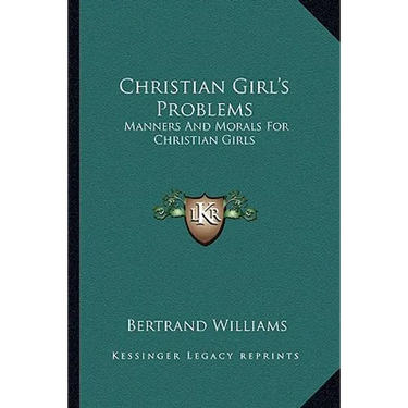 Christian Girl's Problems: Manners And Morals For Christian Girls