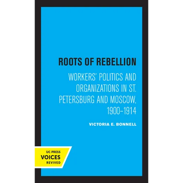 Roots of Rebellion: Workers' Politics and Organizations in St. Petersburg and Moscow, 1900-1914