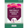 The Emotionally Exhausted Woman: Why You're Feeling Depleted and How to Get What You Need (16pt Large Print Edition)
