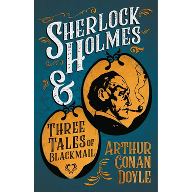 Sherlock Holmes and Three Tales of Blackmail;A Collection of Short Mystery Stories - With Original Illustrations by Sidney Paget & Charles R. Macauley