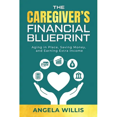The Caregiver's Financial Blueprint: Aging in Place, Saving Money, and Earning Extra Income