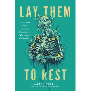 Lay Them to Rest: On the Road with the Cold Case Investigators Who Identify the Nameless