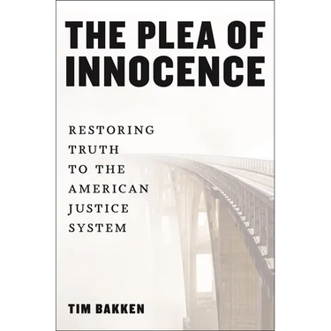 The Plea of Innocence: Restoring Truth to the American Justice System