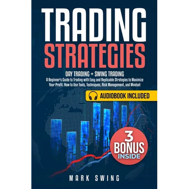 Trading Strategies: Day Trading + Swing Trading. A Beginner's Guide to Trading with Easy and Replicable Strategies to Maximize Your Profit. How to Use