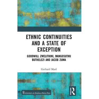 Ethnic Continuities and a State of Exception: Goodwill Zwelithini, Mangosuthu Buthelezi and Jacob Zuma