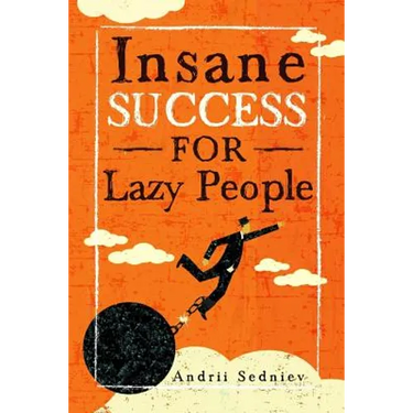 Insane Success for Lazy People: How to Fulfill Your Dreams and Make Life an Adventure