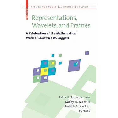 Representations, Wavelets, and Frames: A Celebration of the Mathematical Work of Lawrence W. Baggett