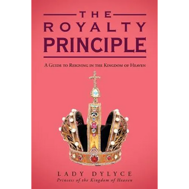 The Royalty Principle: A Guide to Reigning in the Kingdom of Heaven