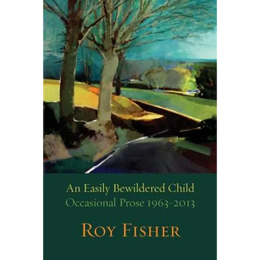 An Easily Bewildered Child: Occasional Prose 1963-2013
