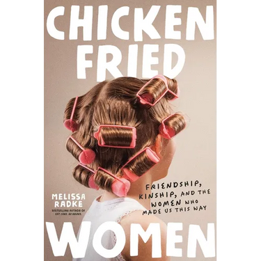 Chicken-Fried Women: Friendship, Kinship, and the Women Who Made Us This Way