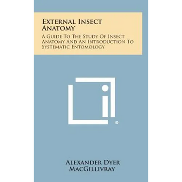 External Insect Anatomy: A Guide To The Study Of Insect Anatomy And An Introduction To Systematic Entomology