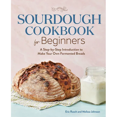 Sourdough Cookbook for Beginners: A Step-By-Step Introduction to Make Your Own Fermented Breads