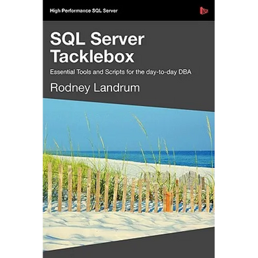 SQL Server Tacklebox Essential Tools and Scripts for the Day-To-Day DBA