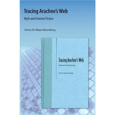 Tracing Arachne's Web: Myth and Feminist Fiction