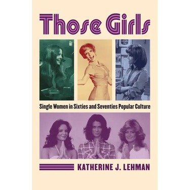 Those Girls: Single Women in Sixties and Seventies Popular Culture