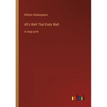 All's Well That Ends Well: in large print