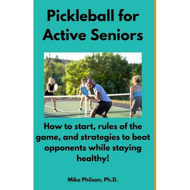 Pickleball for Active Seniors: How to Start, Rules of the Game, and Strategies to Beat Opponents While Staying Healthy