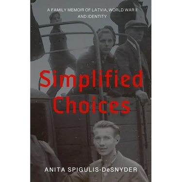 Simplified Choices: A Family Memoir of Latvia, World War II and Identity