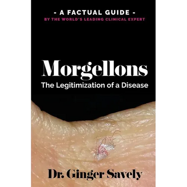 Morgellons: The legitimization of a disease: A Factual Guide by the World's Leading Clinical Expert