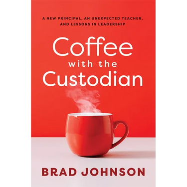 Coffee with the Custodian: A New Principal, an Unexpected Teacher, and Lessons in Leadership (Leadership Lessons Through the Power of a Story)