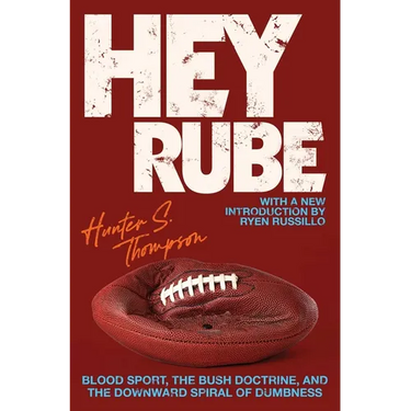 Hey Rube: Blood Sport, the Bush Doctrine, and the Downward Spiral of Dumbness Modern History from the Espn.com Sports Desk