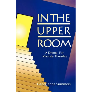 In the Upper Room: A Drama for Maundy Thursday