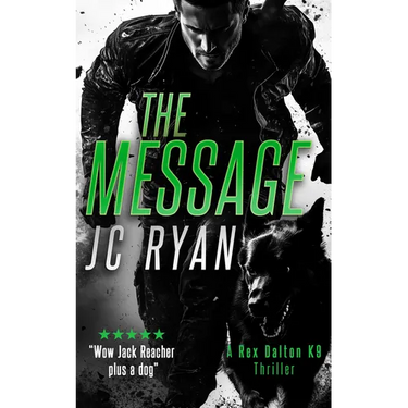 The Message: A K9 Thriller Where One Man and His Dog Must Stop a Global Catastrophe