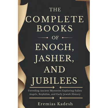 The Complete Books of Enoch, Jasher, and Jubilees: Unveiling Ancient Mysteries Exploring Fallen Angels, Nephilim, and Early Jewish History