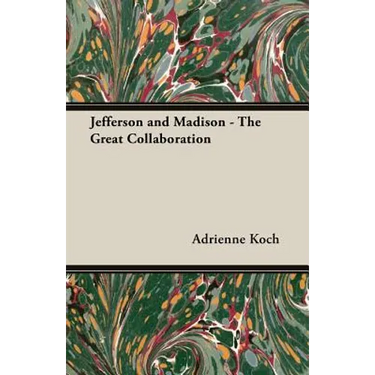 Jefferson and Madison - The Great Collaboration