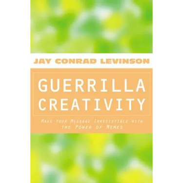 Guerrilla Creativity: Make Your Message Irresistible with the Power of Memes