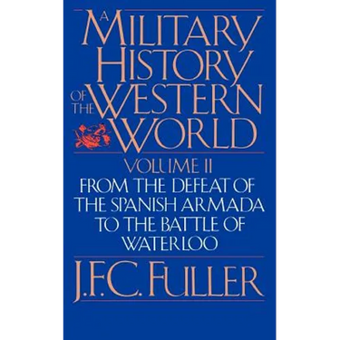 A Military History of the Western World, Vol. II: From the Defeat of the Spanish Armada to the Battle of Waterloo