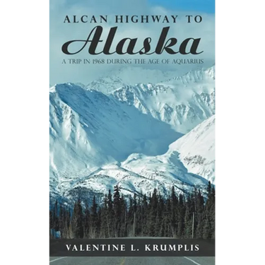 Alcan Highway to Alaska: A Trip in 1968 During the Age of Aquarius