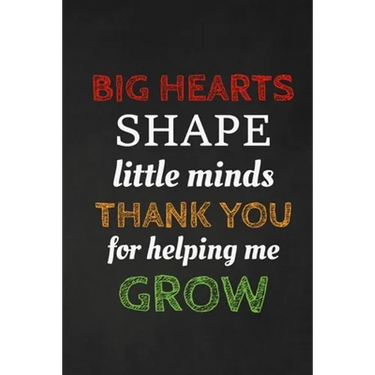 Big Hearts Shape Little Minds Thank You For Helping Me Grow: Thank you gift for teacher Great for Teacher Appreciation