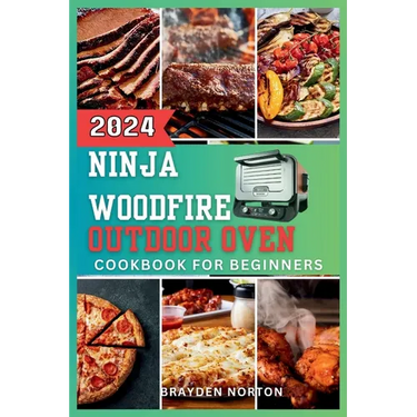 The Ninja WoodFire Outdoor Oven Cookbook For Beginners: A Journey Through Grilling, Smoking, Baking, and Mastering the Art of Woodfire Cooking