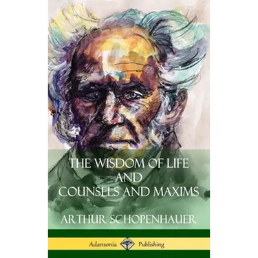 The Wisdom of Life and Counsels and Maxims (Hardcover)