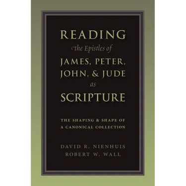 Reading the Epistles of James, Peter, John & Jude as Scripture: The Shaping and Shape of a Canonical Collection