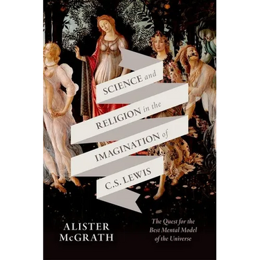 Science and Religion in the Imagination of C. S. Lewis: The Quest for the Best Mental Model of the Universe