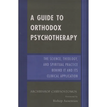 Guide to Orthodox Psychotherapy: The Science, Theology, and Spiritual Practice Behind It and Its Clinical Applications