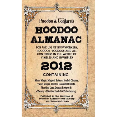 Hoodoo Almanac 2012: For the Use of Rootworkers, Hoodoos, Voodoos and All Conjurers in the World of Visibles and Invisibles