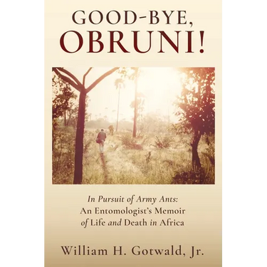Good-Bye, Obruni!: In Pursuit of Army Ants: An Entomologist's Memoir of Life and Death in Africa