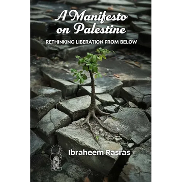 A Manifesto on Palestine: Rethinking Liberation from Below