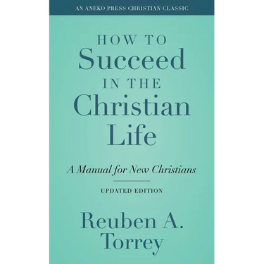 How to Succeed in the Christian Life: A Manual for New Christians