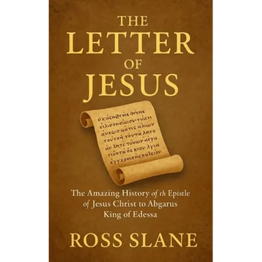 The Letter of Jesus: The Amazing History of the Epistle of Jesus Christ to Abgarus King of Edessa