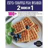 Keto Chaffle for Women: 100 + Delicious Low-Carb, High Fat Recipes For All Women to Lose Weight and Make a Low-Carb and Gluten Free Special Keto Chaff