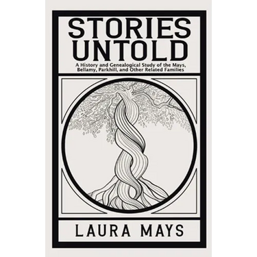 Stories Untold: A History and Genealogical Study of the Mays, Bellamy, Parkhill, and Other Related Families
