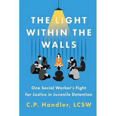 The Light Within the Walls: One Social Worker's Fight for Justice in Juvenile Detention