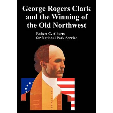 George Rogers Clark and the Winning of the Old Northwest